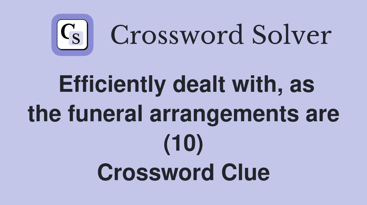 Efficiently dealt with, as the funeral arrangements are (10